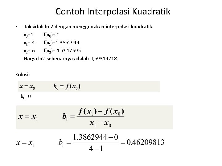 Contoh Interpolasi Kuadratik • Taksirlah ln 2 dengan menggunakan interpolasi kuadratik. x 0=1 f(x