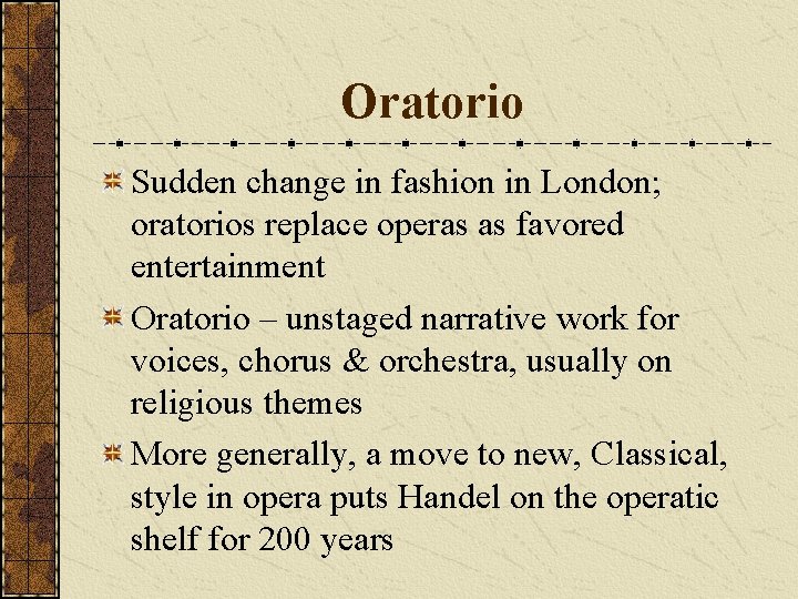 Oratorio Sudden change in fashion in London; oratorios replace operas as favored entertainment Oratorio