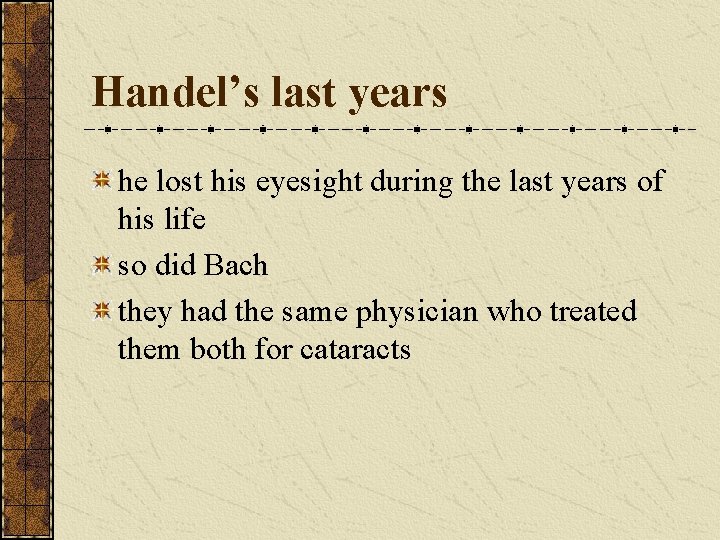 Handel’s last years he lost his eyesight during the last years of his life