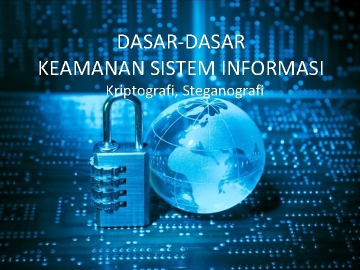 DASAR-DASAR KEAMANAN SISTEM INFORMASI Kriptografi, Steganografi DASAR-DASAR KEAMANAN SISTEM INFORMASI Kriptografi, Steganografi