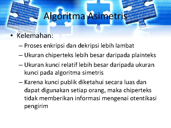 Algoritma Asimetris • Kelemahan: – Proses enkripsi dan dekripsi lebih lambat – Ukuran chiperteks Algoritma Asimetris • Kelemahan: – Proses enkripsi dan dekripsi lebih lambat – Ukuran chiperteks