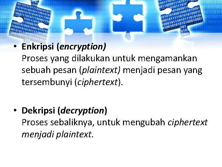 • Enkripsi (encryption) Proses yang dilakukan untuk mengamankan sebuah pesan (plaintext) menjadi pesan • Enkripsi (encryption) Proses yang dilakukan untuk mengamankan sebuah pesan (plaintext) menjadi pesan