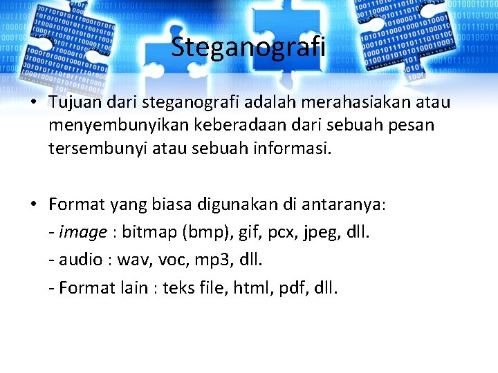 Steganografi • Tujuan dari steganografi adalah merahasiakan atau menyembunyikan keberadaan dari sebuah pesan tersembunyi Steganografi • Tujuan dari steganografi adalah merahasiakan atau menyembunyikan keberadaan dari sebuah pesan tersembunyi