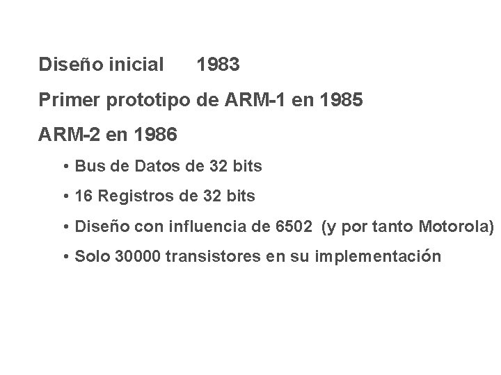 Diseño inicial 1983 Primer prototipo de ARM-1 en 1985 ARM-2 en 1986 • Bus Diseño inicial 1983 Primer prototipo de ARM-1 en 1985 ARM-2 en 1986 • Bus