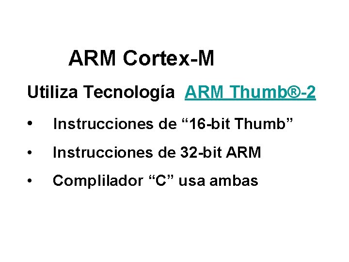 ARM Cortex-M Utiliza Tecnología ARM Thumb®-2 • Instrucciones de “ 16 -bit Thumb” ARM Cortex-M Utiliza Tecnología ARM Thumb®-2 • Instrucciones de “ 16 -bit Thumb”