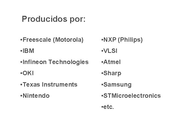Producidos por: • Freescale (Motorola) • NXP (Philips) • IBM • VLSI • Infineon Producidos por: • Freescale (Motorola) • NXP (Philips) • IBM • VLSI • Infineon