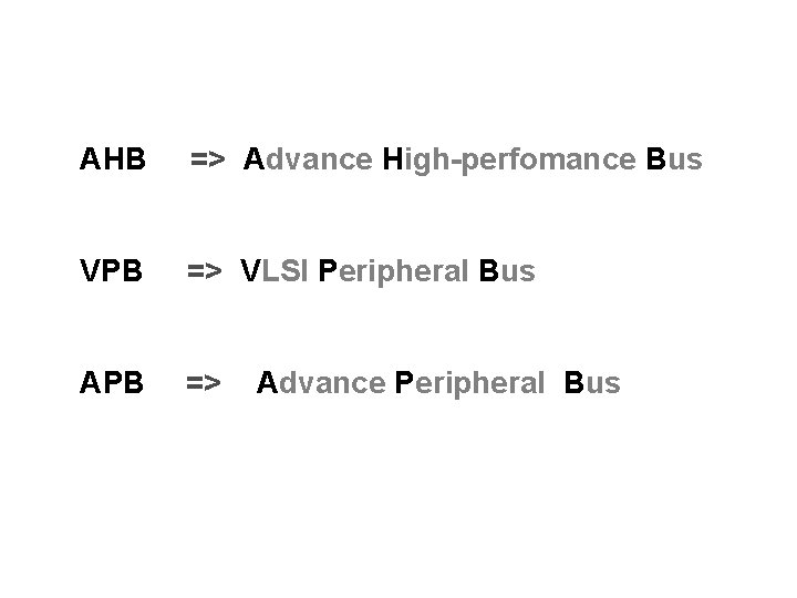 AHB => Advance High-perfomance Bus VPB => VLSI Peripheral Bus APB => Advance Peripheral AHB => Advance High-perfomance Bus VPB => VLSI Peripheral Bus APB => Advance Peripheral