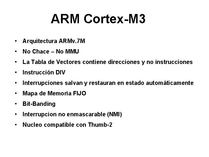 ARM Cortex-M 3 • Arquitectura ARMv. 7 M • No Chace – No MMU ARM Cortex-M 3 • Arquitectura ARMv. 7 M • No Chace – No MMU