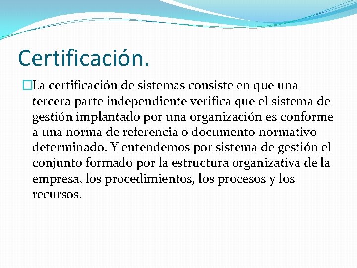 Certificación. �La certificación de sistemas consiste en que una tercera parte independiente verifica que