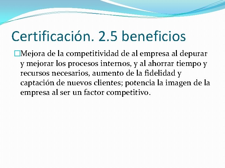 Certificación. 2. 5 beneficios �Mejora de la competitividad de al empresa al depurar y