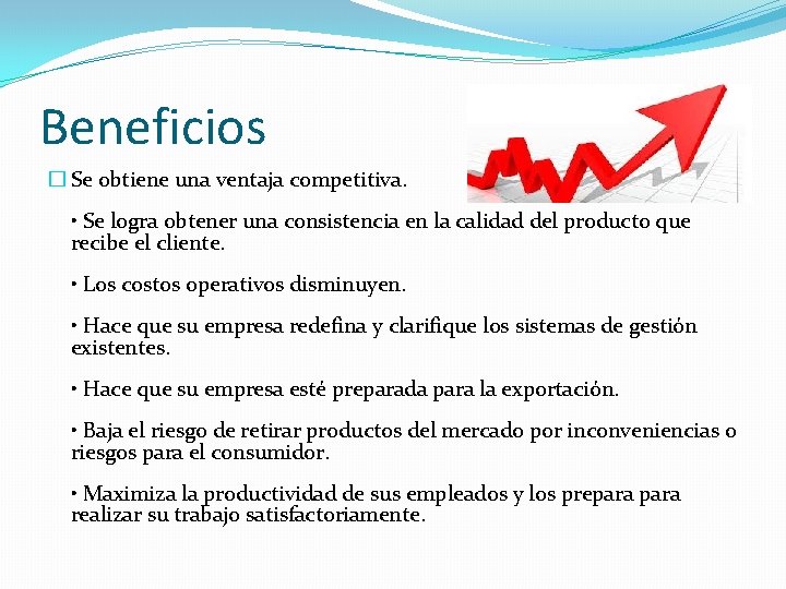 Beneficios � Se obtiene una ventaja competitiva. • Se logra obtener una consistencia en