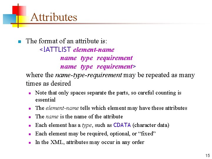 Attributes n The format of an attribute is: <!ATTLIST element-name type requirement> where the