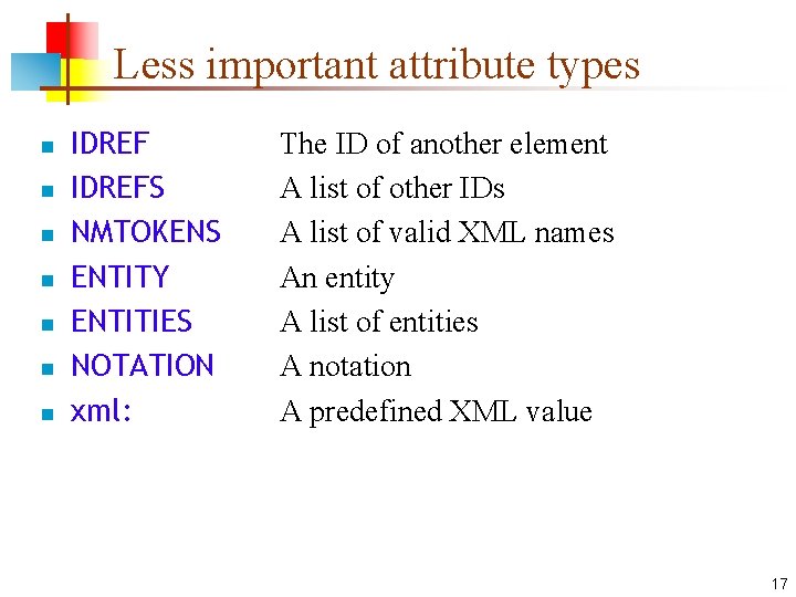 Less important attribute types n n n n IDREFS NMTOKENS ENTITY ENTITIES NOTATION xml: