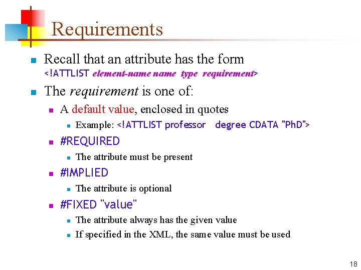 Requirements n Recall that an attribute has the form <!ATTLIST element-name type requirement> n