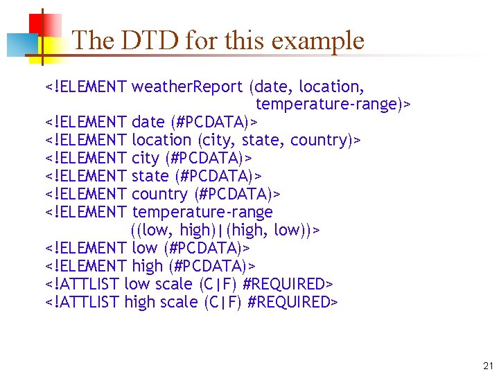 The DTD for this example <!ELEMENT weather. Report (date, location, temperature-range)> <!ELEMENT date (#PCDATA)>