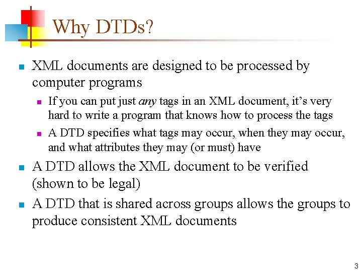 Why DTDs? n XML documents are designed to be processed by computer programs n