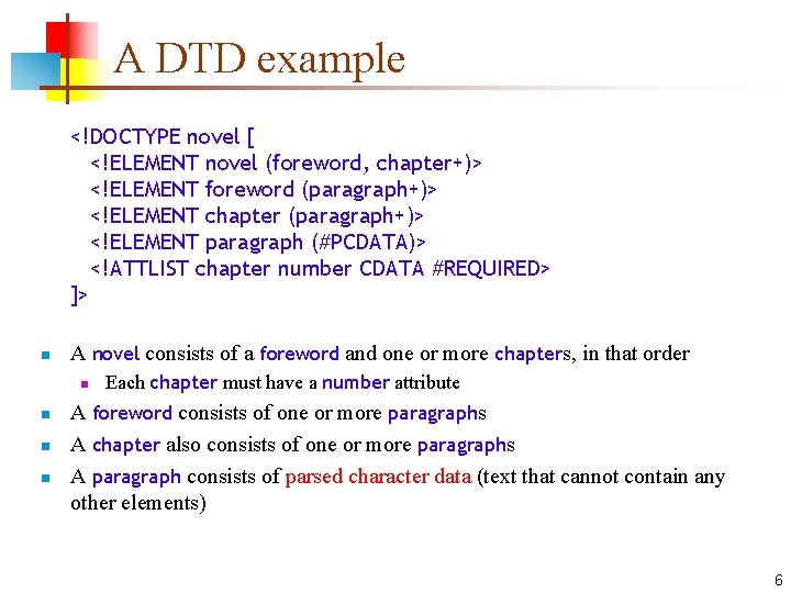 A DTD example <!DOCTYPE novel [ <!ELEMENT novel (foreword, chapter+)> <!ELEMENT foreword (paragraph+)> <!ELEMENT