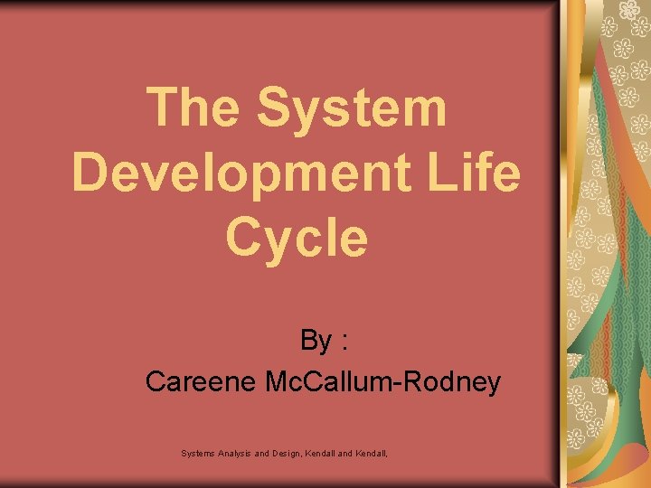 The System Development Life Cycle By : Careene Mc. Callum-Rodney Systems Analysis and Design,