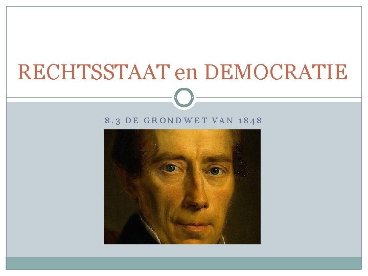 RECHTSSTAAT en DEMOCRATIE 8. 3 DE GRONDWET VAN 1848 