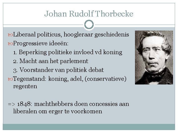 Johan Rudolf Thorbecke Liberaal politicus, hoogleraar geschiedenis Progressieve ideeën: 1. Beperking politieke invloed vd