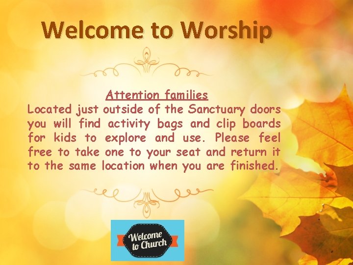 Welcome to Worship Attention families Located just outside of the Sanctuary doors you will
