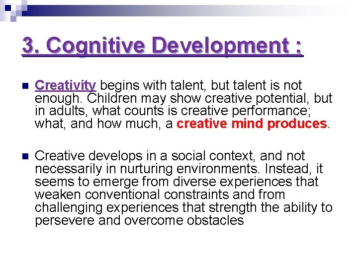 3. Cognitive Development : n Creativity begins with talent, but talent is not enough. 3. Cognitive Development : n Creativity begins with talent, but talent is not enough.