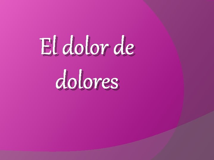 El dolor de dolores El dolor de dolores