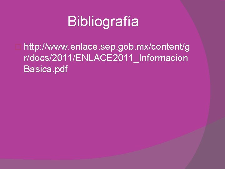 Bibliografía � http: //www. enlace. sep. gob. mx/content/g r/docs/2011/ENLACE 2011_Informacion Basica. pdf Bibliografía � http: //www. enlace. sep. gob. mx/content/g r/docs/2011/ENLACE 2011_Informacion Basica. pdf