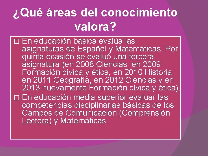  ¿Qué áreas del conocimiento valora? En educación básica evalúa las asignaturas de Español