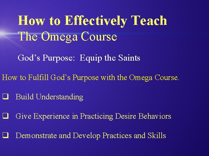 How to Effectively Teach The Omega Course God’s Purpose: Equip the Saints How to