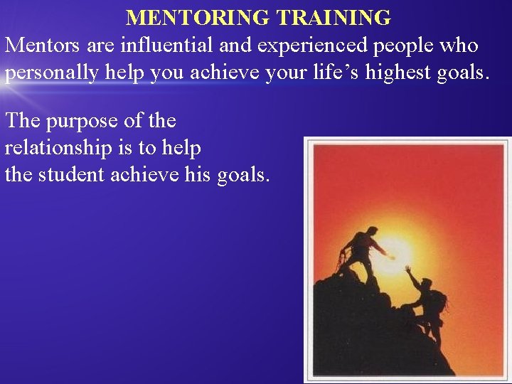 MENTORING TRAINING Mentors are influential and experienced people who personally help you achieve your