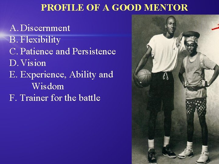  PROFILE OF A GOOD MENTOR A. Discernment B. Flexibility C. Patience and Persistence