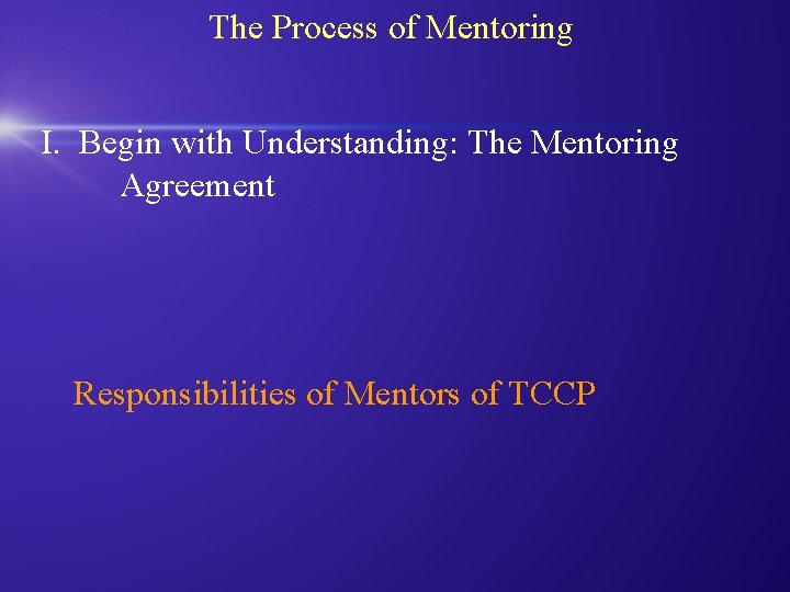 The Process of Mentoring I. Begin with Understanding: The Mentoring Agreement Responsibilities of Mentors