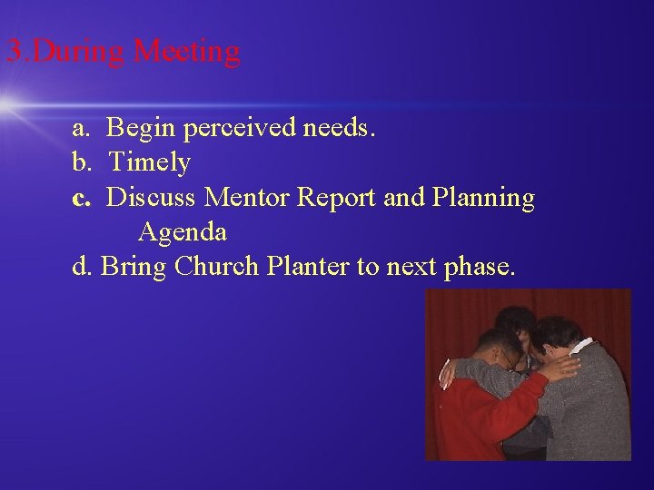  3. During Meeting a. Begin perceived needs. b. Timely c. Discuss Mentor Report