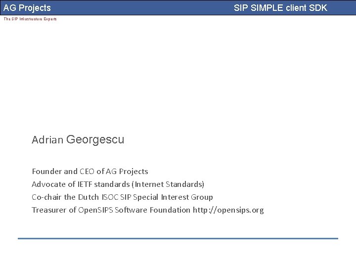 AG Projects SIP SIMPLE client SDK The SIP Infrastructure Experts Adrian Georgescu Founder and