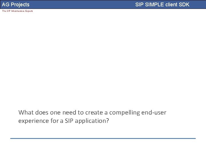 AG Projects SIP SIMPLE client SDK The SIP Infrastructure Experts What does one need