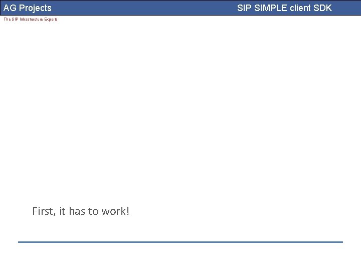 AG Projects The SIP Infrastructure Experts First, it has to work! SIP SIMPLE client