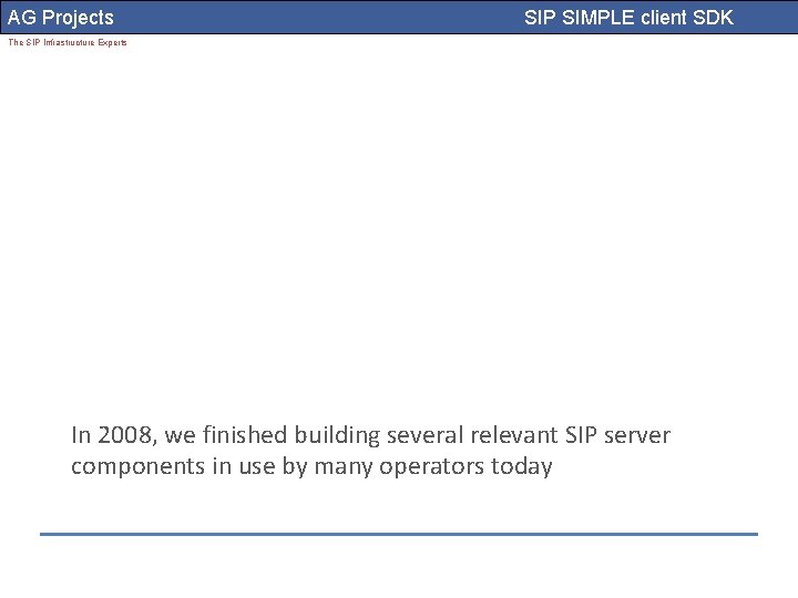 AG Projects SIP SIMPLE client SDK The SIP Infrastructure Experts In 2008, we finished