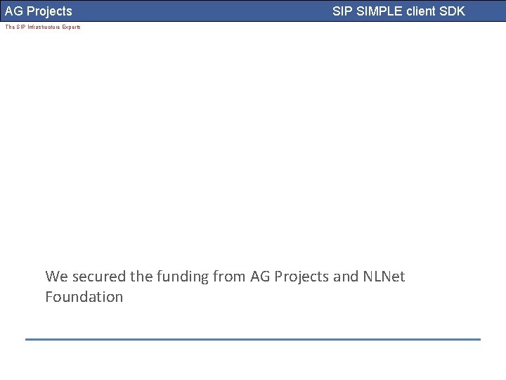 AG Projects SIP SIMPLE client SDK The SIP Infrastructure Experts We secured the funding