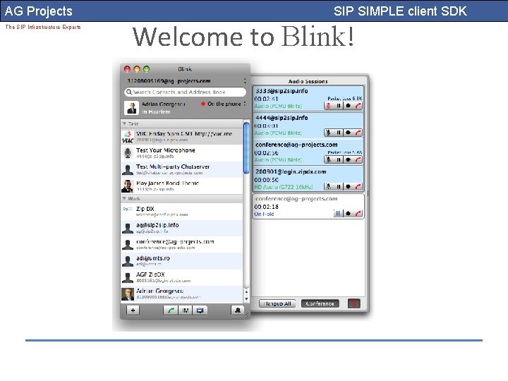 AG Projects The SIP Infrastructure Experts SIP SIMPLE client SDK Welcome to Blink! 