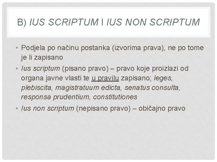 B) IUS SCRIPTUM I IUS NON SCRIPTUM • Podjela po načinu postanka (izvorima prava),