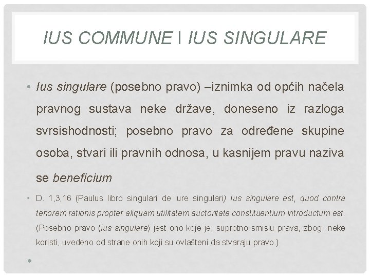 IUS COMMUNE I IUS SINGULARE • Ius singulare (posebno pravo) –iznimka od općih načela