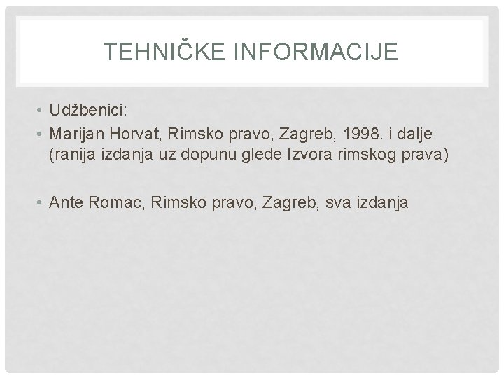 TEHNIČKE INFORMACIJE • Udžbenici: • Marijan Horvat, Rimsko pravo, Zagreb, 1998. i dalje (ranija