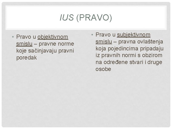 IUS (PRAVO) • Pravo u objektivnom smislu – pravne norme koje sačinjavaju pravni poredak