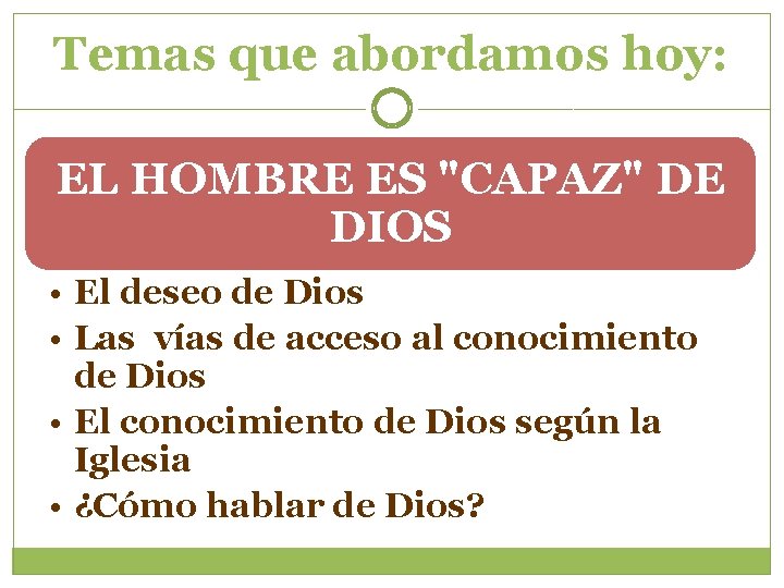 Temas que abordamos hoy: EL HOMBRE ES "CAPAZ" DE DIOS • El deseo de