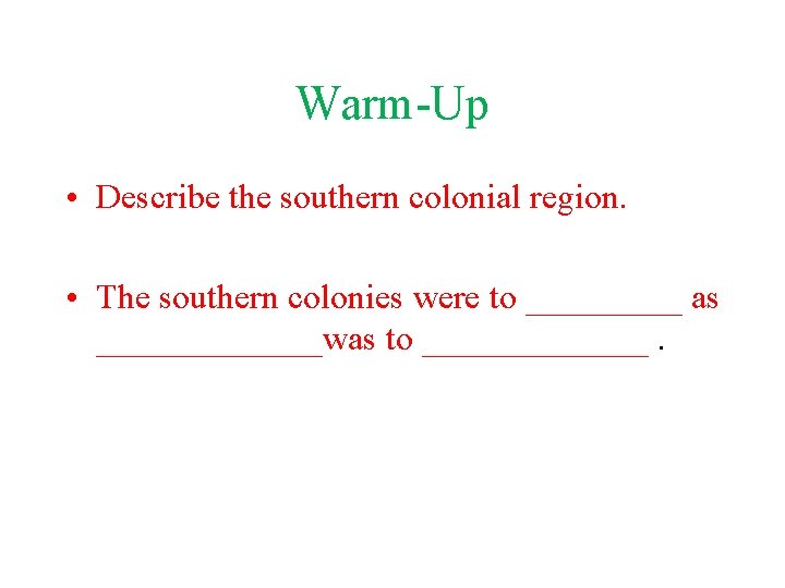 Warm-Up • Describe the southern colonial region. • The southern colonies were to _____