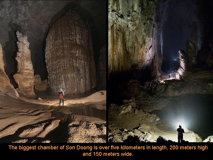 The biggest chamber of Son Doong is over five kilometers in length, 200 meters