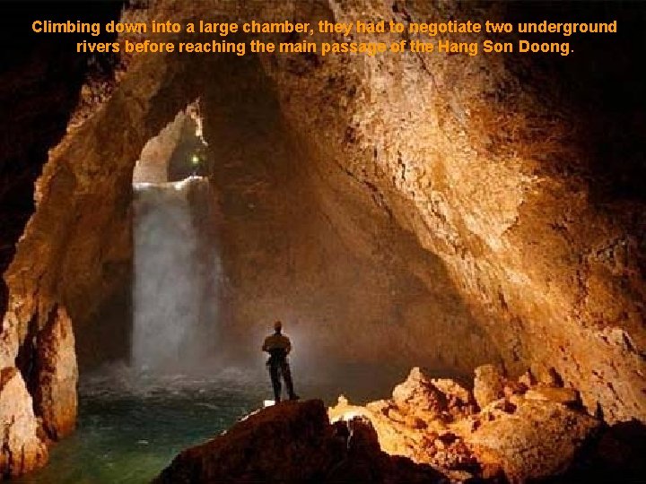 Climbing down into a large chamber, they had to negotiate two underground rivers before