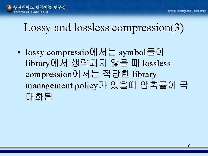 Lossy and lossless compression(3) • lossy compressio에서는 symbol들이 library에서 생략되지 않을 때 lossless compression에서는