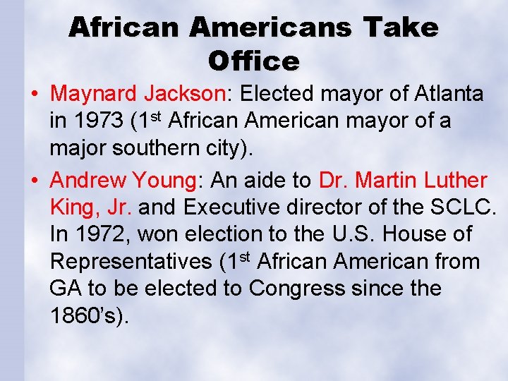 African Americans Take Office • Maynard Jackson: Elected mayor of Atlanta in 1973 (1